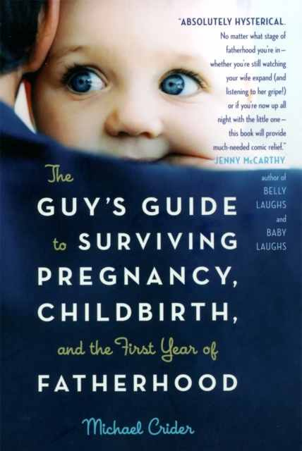 The Guy's Guide to Surviving Pregnancy, Childbirth, and the First Year of Fatherhood, Paperback / softback Book