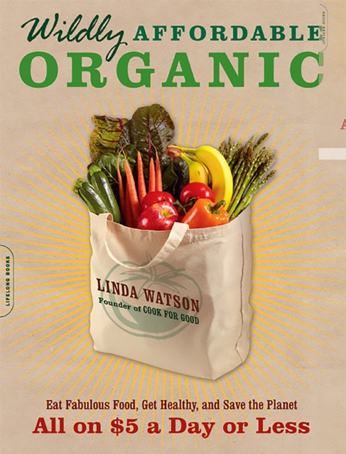Wildly Affordable Organic : Eat Fabulous Food, Get Healthy, and Save the Planet--All on $5 a Day or Less, Paperback / softback Book