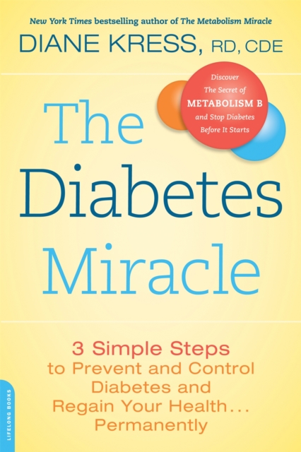The Diabetes Miracle : 3 Simple Steps to Prevent and Control Diabetes and Regain Your Health . . . Permanently, Paperback / softback Book