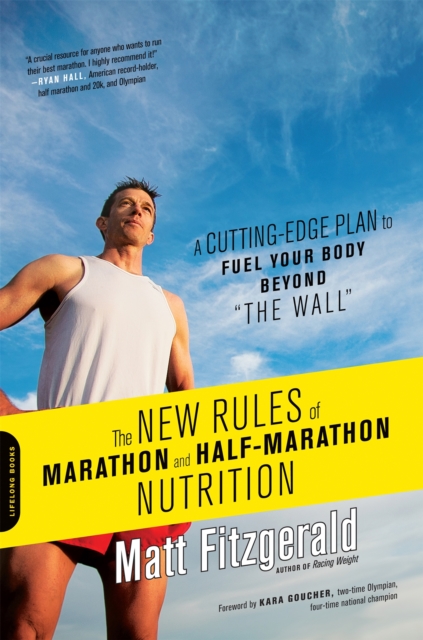 The New Rules of Marathon and Half-Marathon Nutrition : A Cutting-Edge Plan to Fuel Your Body Beyond "the Wall", Paperback / softback Book