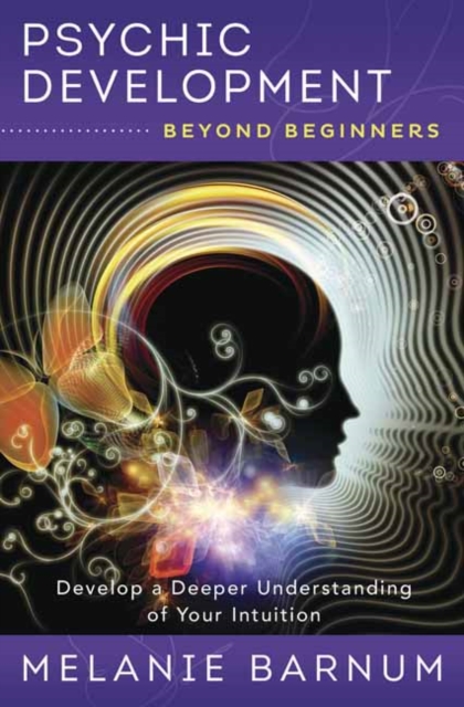Psychic Development Beyond Beginners : Develop a Deeper Understanding of Your Intuition, Paperback / softback Book