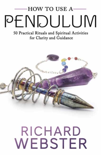 How to Use a Pendulum : 50 Practical Rituals and Spiritual Activities for Clarity and Guidance, Paperback / softback Book