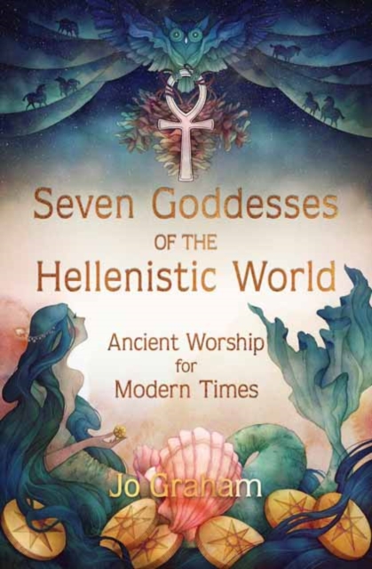 Seven Goddesses of the Hellenistic World : Ancient Worship for Modern Times, Paperback / softback Book