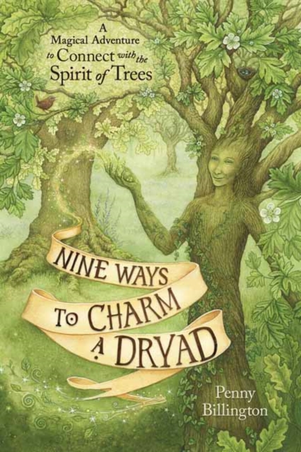 Nine Ways to Charm a Dryad : A Magical Adventure to Connect with the Spirit of Trees, Paperback / softback Book