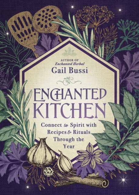 Enchanted Kitchen : Connect to Spirit with Recipes & Rituals through the Year, Paperback / softback Book