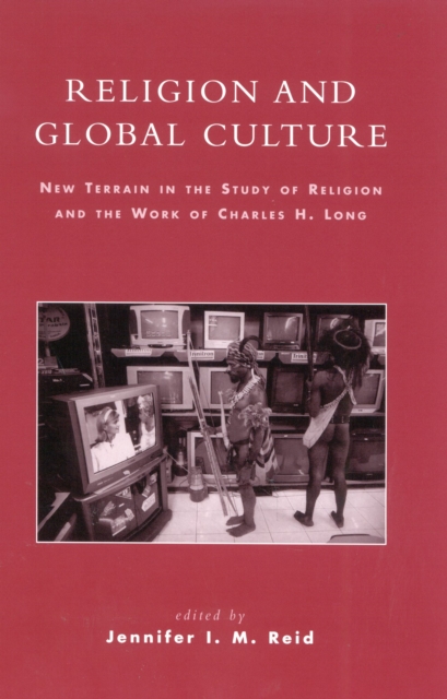 Religion and Global Culture : New Terrain in the Study of Religion and the Work of Charles H. Long, Hardback Book