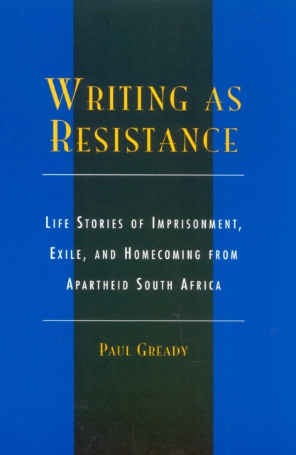 Writing as Resistance : Life Stories of Imprisonment, Exile, and Homecoming from Apartheid South Africa, Hardback Book
