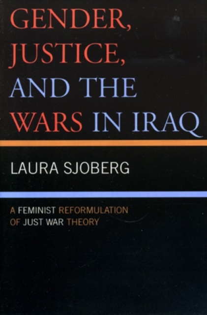 Gender, Justice, and the Wars in Iraq : A Feminist Reformulation of Just War Theory, Paperback / softback Book