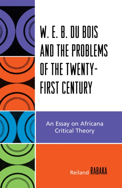W.E.B. Du Bois and the Problems of the Twenty-First Century : An Essay on Africana Critical Theory, Hardback Book