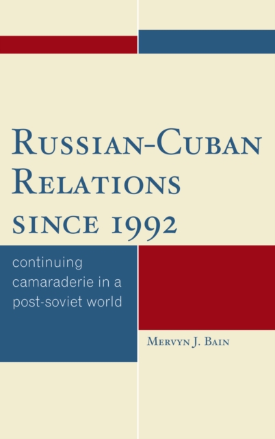 Russian-Cuban Relations since 1992 : Continuing Camaraderie in a Post-Soviet World, Hardback Book
