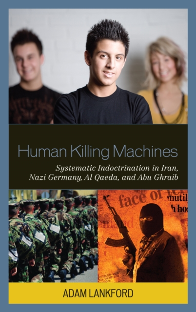 Human Killing Machines : Systematic Indoctrination in Iran, Nazi Germany, Al Qaeda, and Abu Ghraib, Paperback / softback Book