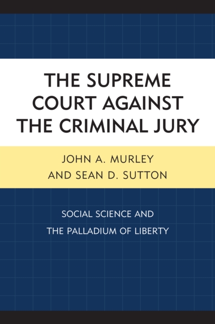 The Supreme Court Against the Criminal Jury : Social Science and the Palladium of Liberty, Hardback Book
