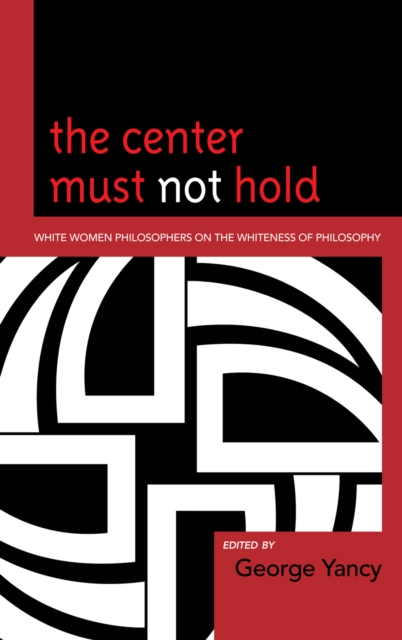 The Center Must Not Hold : White Women Philosophers on the Whiteness of Philosophy, Paperback / softback Book