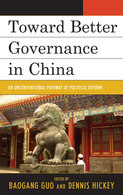 Toward Better Governance in China : An Unconventional Pathway of Political Reform, Hardback Book