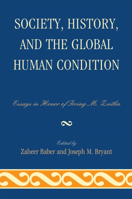Society, History, and the Global Human Condition : Essays in Honor of Irving M. Zeitlin, Hardback Book