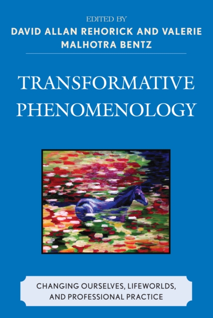 Transformative Phenomenology : Changing Ourselves, Lifeworlds, and Professional Practice, PDF eBook