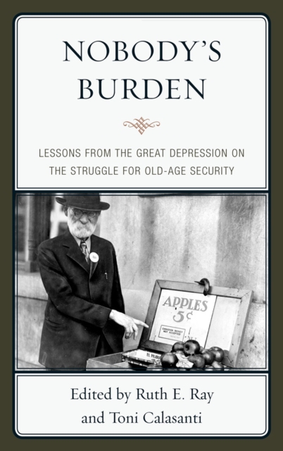 Nobody's Burden : Lessons from the Great Depression on the Struggle for Old-Age Security, Hardback Book