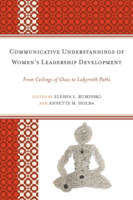 Communicative Understandings of Women's Leadership Development : From Ceilings of Glass to Labyrinth Paths, EPUB eBook