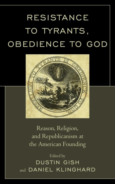 Resistance to Tyrants, Obedience to God : Reason, Religion, and Republicanism at the American Founding, EPUB eBook
