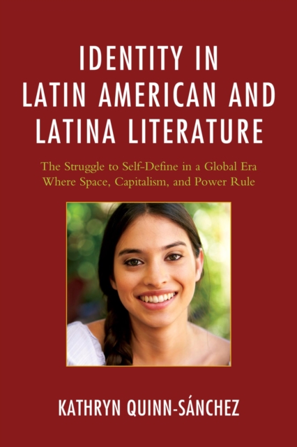 Identity in Latin American and Latina Literature : The Struggle to Self-Define In a Global Era Where Space, Capitalism, and Power Rule, EPUB eBook