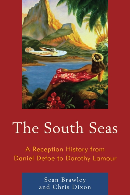 The South Seas : A Reception History from Daniel Defoe to Dorothy Lamour, EPUB eBook