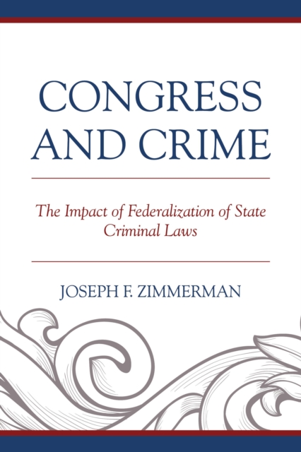 Congress and Crime : The Impact of Federalization of State Criminal Laws, Hardback Book