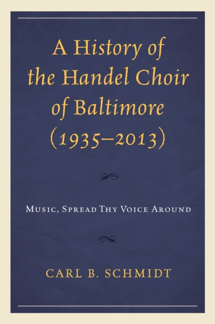 A History of the Handel Choir of Baltimore (1935-2013) : Music, Spread Thy Voice Around, Hardback Book