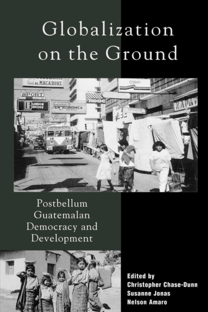 Globalization on the Ground : Postbellum Guatemalan Democracy and Development, Paperback / softback Book