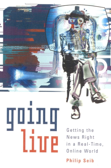 Going Live : Getting the News Right in a Real-Time, Online World, Hardback Book
