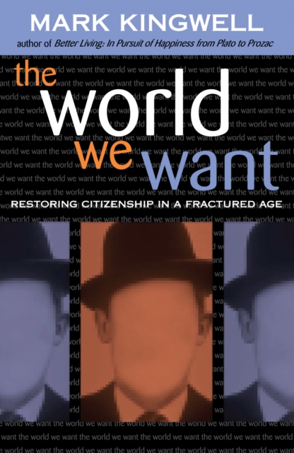 The World We Want : Restoring Citizenship in a Fractured Age, Hardback Book