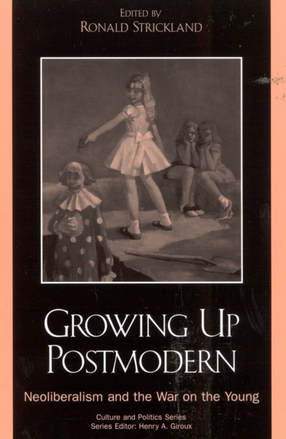 Growing Up Postmodern : Neoliberalism and the War on the Young, Hardback Book