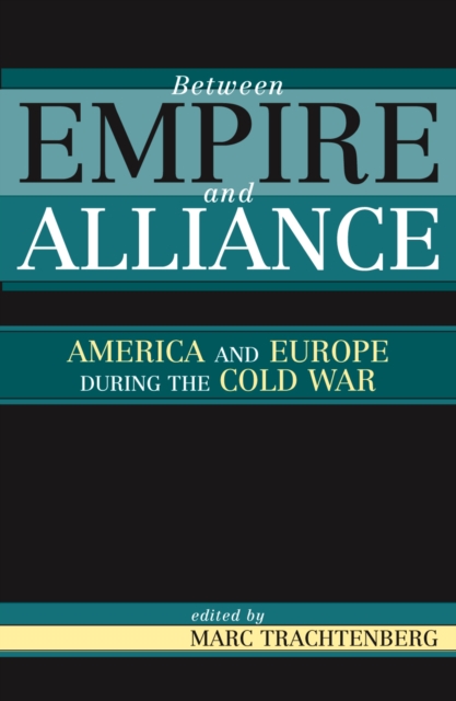 Between Empire and Alliance : America and Europe during the Cold War, Paperback / softback Book