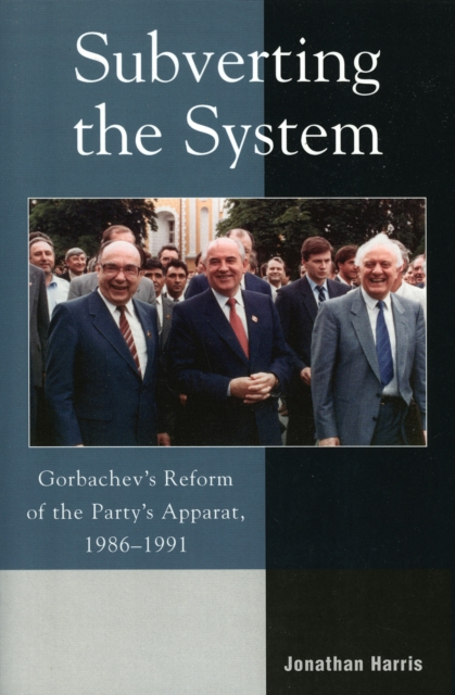 Subverting the System : Gorbachev's Reform of the Party's Apparat, 1986-1991, Paperback / softback Book