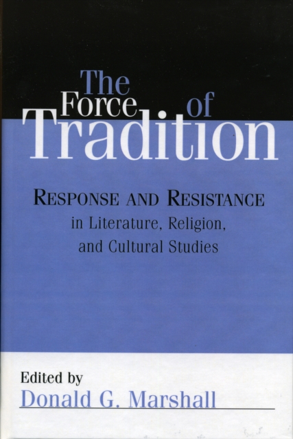 The Force of Tradition : Response and Resistance in Literature, Religion, and Cultural Studies, Hardback Book