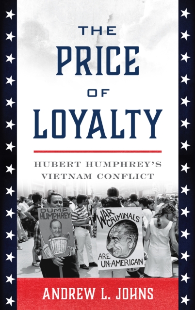 The Price of Loyalty : Hubert Humphrey's Vietnam Conflict, Hardback Book