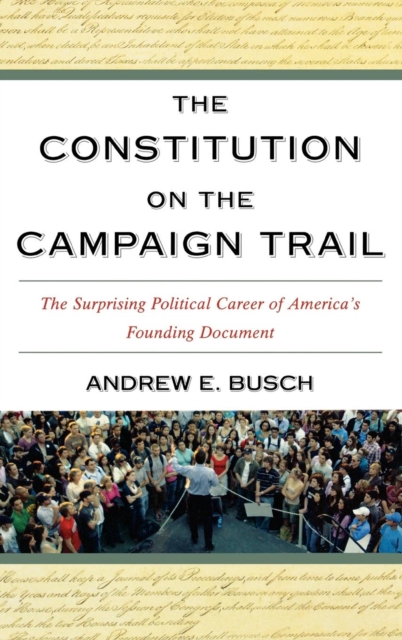 The Constitution on the Campaign Trail : The Surprising Political Career of America's Founding Document, Hardback Book