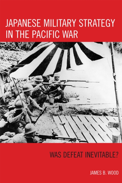 Japanese Military Strategy in the Pacific War : Was Defeat Inevitable?, Hardback Book
