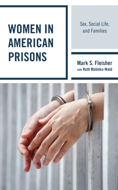 Women in American Prisons : Sex, Social Life, and Families, Hardback Book