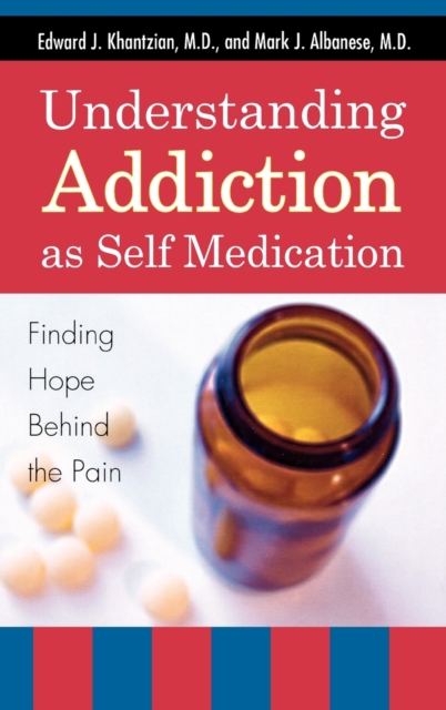 Understanding Addiction as Self Medication : Finding Hope Behind the Pain, Hardback Book