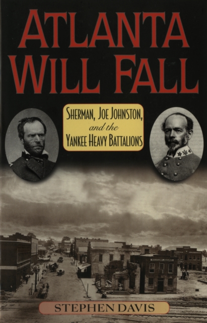 Atlanta Will Fall : Sherman, Joe Johnston, and the Yankee Heavy Battalions, EPUB eBook