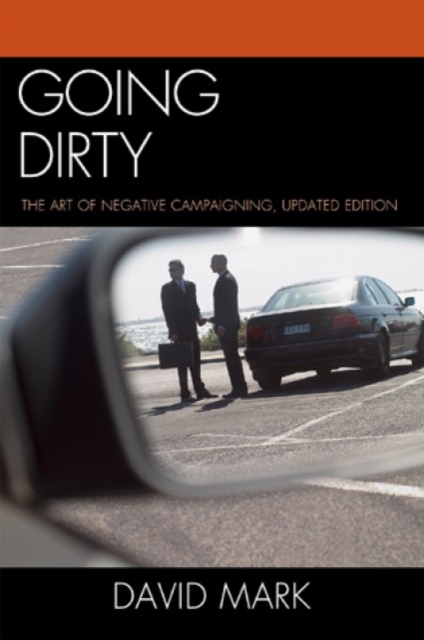 Going Dirty : The Art of Negative Campaigning, Hardback Book