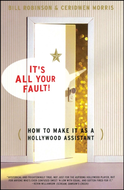 It's All Your Fault : How To Make It as a Hollywood Assistant, EPUB eBook