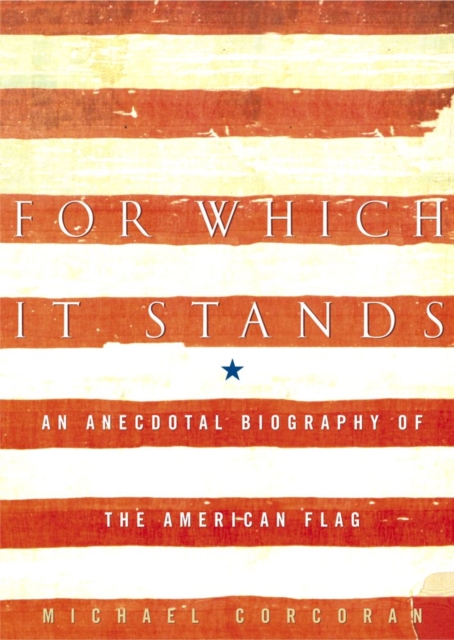 For Which It Stands : An Anecdotal Biography of the American Flag, EPUB eBook