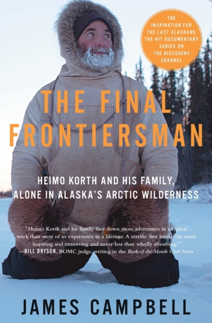 The Final Frontiersman : Heimo Korth and His Family, Alone in Alaska's Arctic Wilderness, Paperback / softback Book