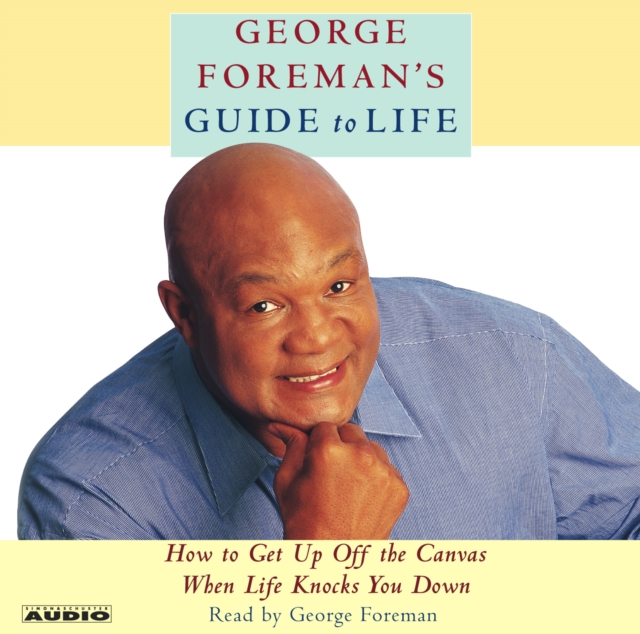 George Foreman's Guide to Life : How to Get Up Off the Canvas When Life Knocks You Down, eAudiobook MP3 eaudioBook