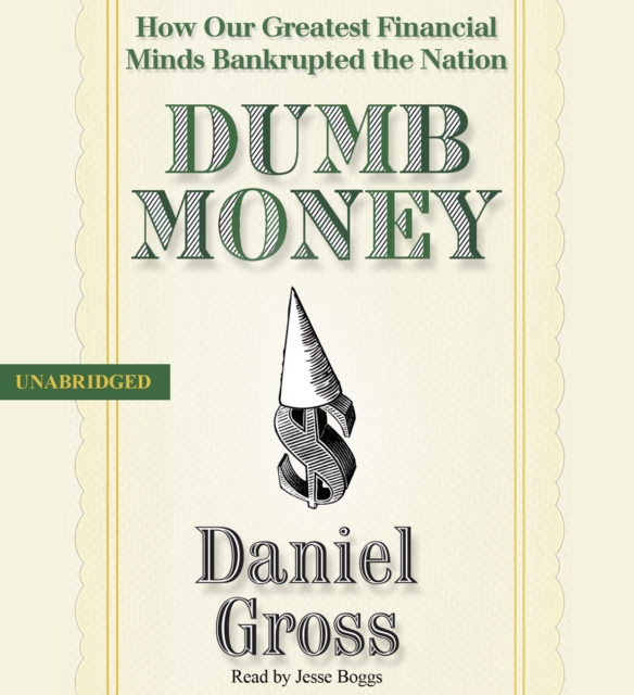 Dumb Money : How Our Greatest Financial Minds Bankrupted the Nation, eAudiobook MP3 eaudioBook