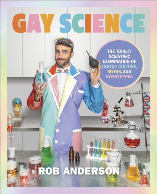 Gay Science : The Totally Scientific Examination of LGBTQ+ Culture, Myths, and Stereotypes, Hardback Book