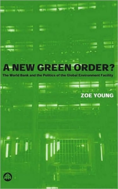 A New Green Order? : The World Bank and the Politics of the Global Environment Facility, Paperback / softback Book