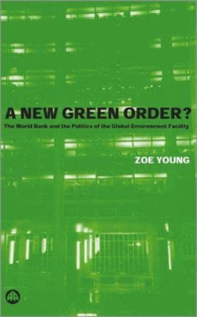A New Green Order? : The World Bank and the Politics of the Global Environment Facility, Hardback Book