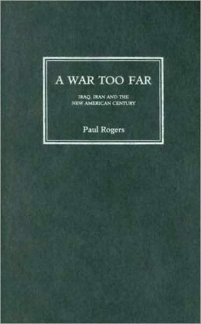 A War Too Far : Iraq, Iran and the New American Century, Hardback Book